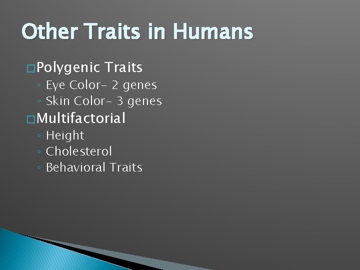 Other Traits in Humans � Polygenic Traits ◦ Eye Color- 2 genes ◦ Skin
