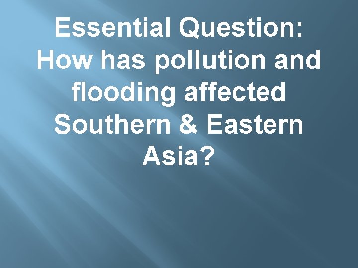 Essential Question: How has pollution and flooding affected Southern & Eastern Asia? 