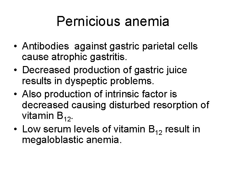 Pernicious anemia • Antibodies against gastric parietal cells cause atrophic gastritis. • Decreased production
