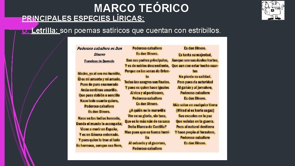 MARCO TEÓRICO PRINCIPALES ESPECIES LÍRICAS: D. Letrilla: son poemas satíricos que cuentan con estribillos.