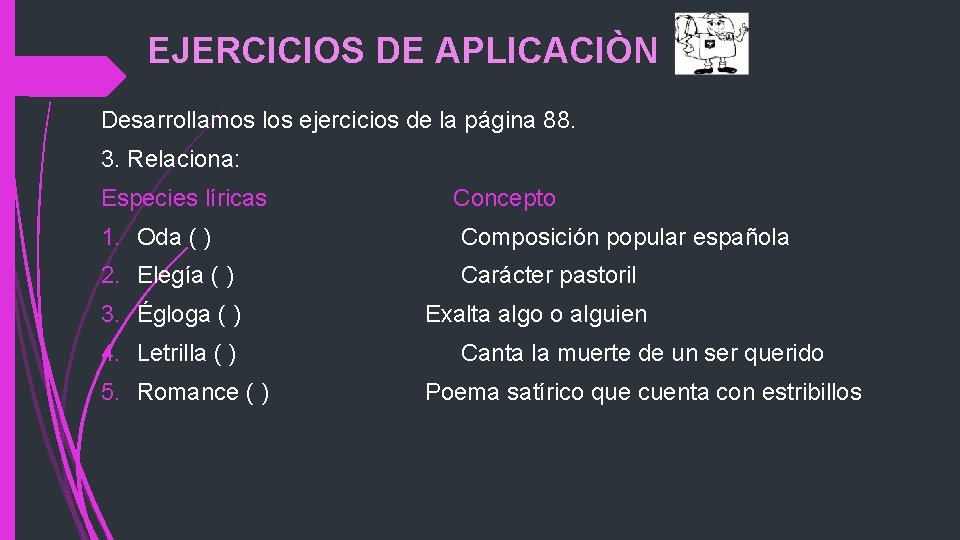 EJERCICIOS DE APLICACIÒN Desarrollamos los ejercicios de la página 88. 3. Relaciona: Especies líricas