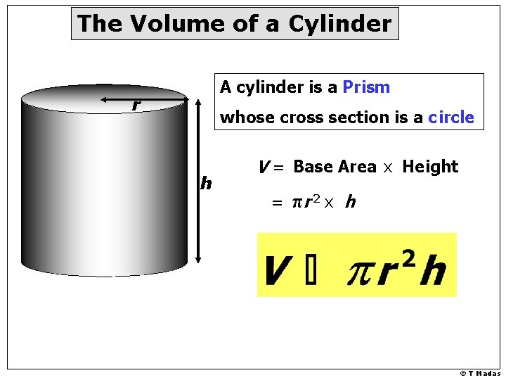 The Volume of a Cylinder A cylinder is a Prism r whose cross section