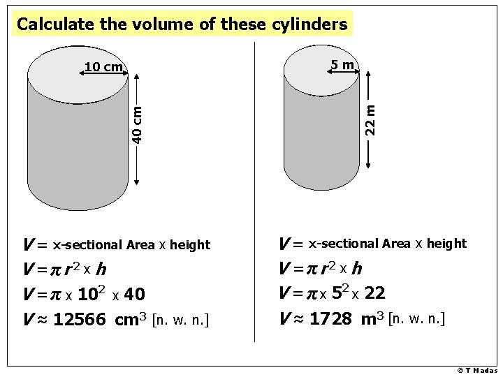 Calculate the volume of these cylinders 40 cm V = x-sectional Area x height