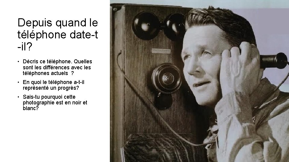 Depuis quand le téléphone date-t -il? • Décris ce téléphone. Quelles sont les différences