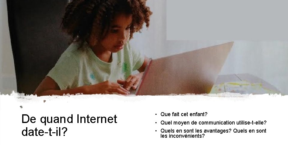 De quand Internet date-t-il? • Que fait cet enfant? • Quel moyen de communication De quand Internet date-t-il? • Que fait cet enfant? • Quel moyen de communication