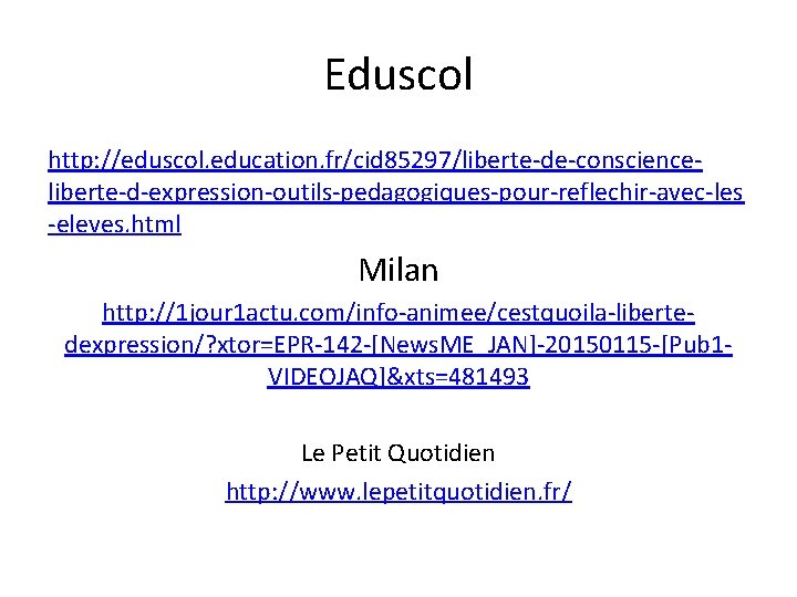 Eduscol http: //eduscol. education. fr/cid 85297/liberte-de-conscienceliberte-d-expression-outils-pedagogiques-pour-reflechir-avec-les -eleves. html Milan http: //1 jour 1 actu.