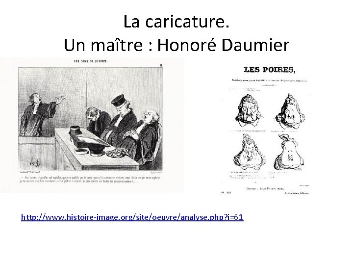La caricature. Un maître : Honoré Daumier http: //www. histoire-image. org/site/oeuvre/analyse. php? i=61 
