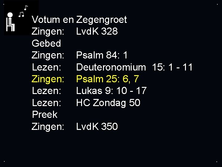 . . Votum en Zegengroet Zingen: Lvd. K 328 Gebed Zingen: Psalm 84: 1