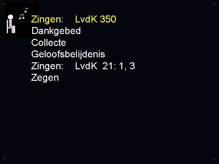 . . Zingen: Lvd. K 350 Dankgebed Collecte Geloofsbelijdenis Zingen: Lvd. K 21: 1,