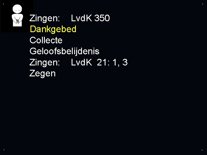 . . Zingen: Lvd. K 350 Dankgebed Collecte Geloofsbelijdenis Zingen: Lvd. K 21: 1,