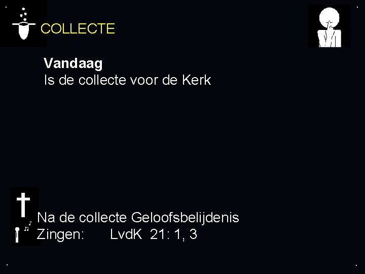 . . COLLECTE Vandaag Is de collecte voor de Kerk Na de collecte Geloofsbelijdenis