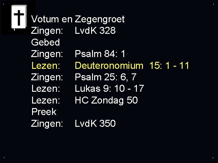 . . Votum en Zegengroet Zingen: Lvd. K 328 Gebed Zingen: Psalm 84: 1