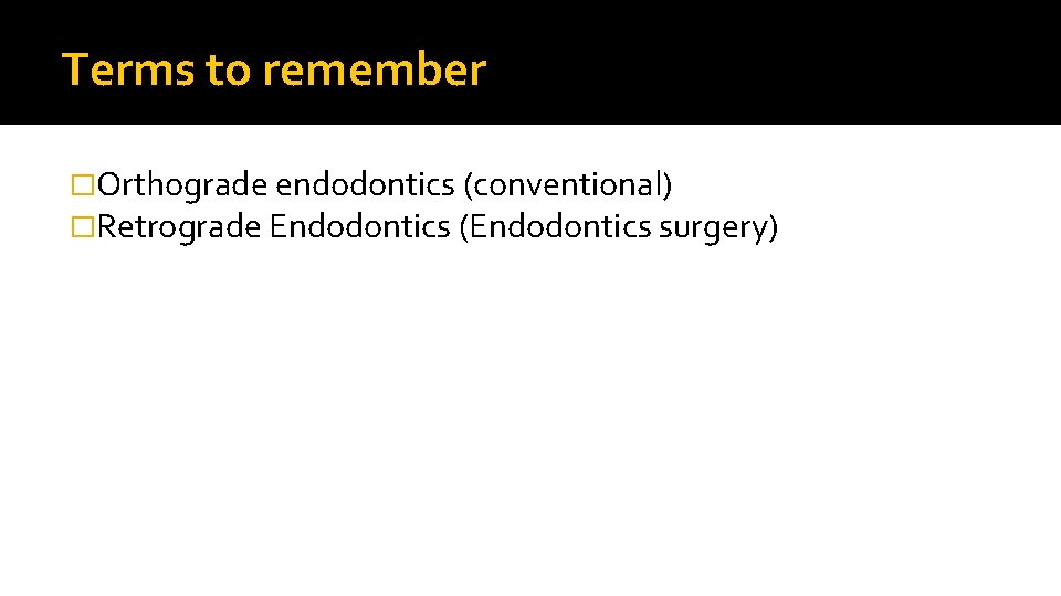 Terms to remember �Orthograde endodontics (conventional) �Retrograde Endodontics (Endodontics surgery) 