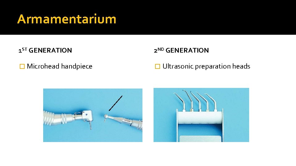 Armamentarium 1 ST GENERATION 2 ND GENERATION � Microhead handpiece � Ultrasonic preparation heads