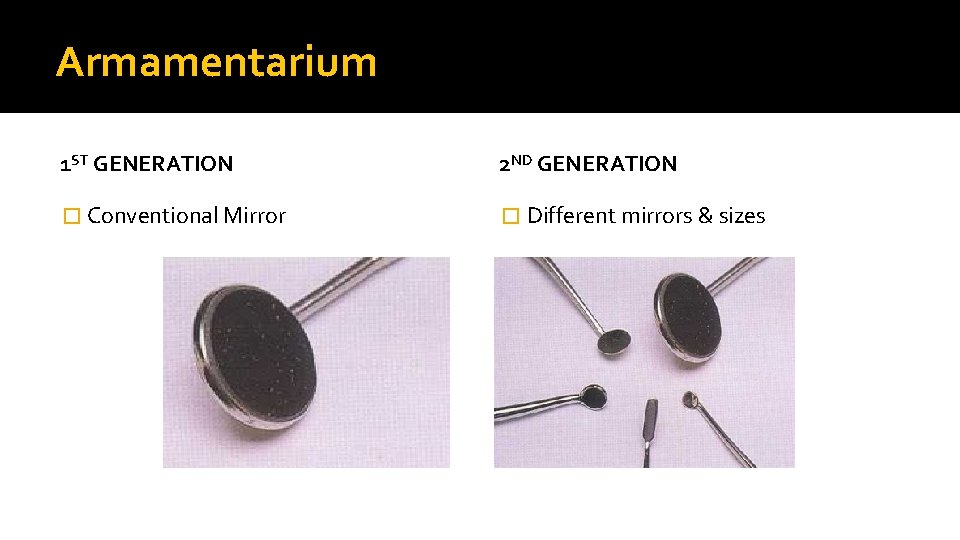 Armamentarium 1 ST GENERATION 2 ND GENERATION � Conventional Mirror � Different mirrors &