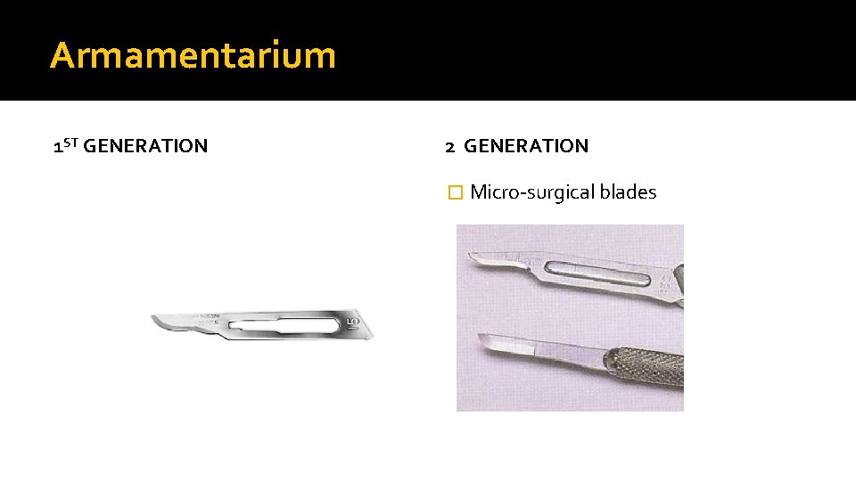 Armamentarium 1 ST GENERATION 2 GENERATION � Micro-surgical blades 