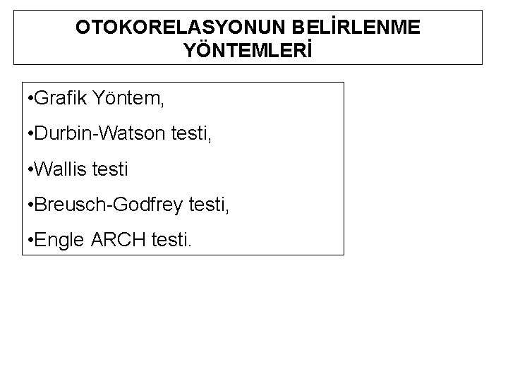 OTOKORELASYONUN BELİRLENME YÖNTEMLERİ • Grafik Yöntem, • Durbin-Watson testi, • Wallis testi • Breusch-Godfrey