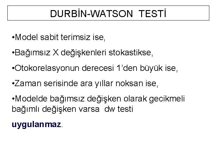DURBİN-WATSON TESTİ • Model sabit terimsiz ise, • Bağımsız X değişkenleri stokastikse, • Otokorelasyonun