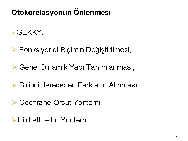 Otokorelasyonun Önlenmesi Ø GEKKY, Ø Fonksiyonel Biçimin Değiştirilmesi, Ø Genel Dinamik Yapı Tanımlanması, Ø