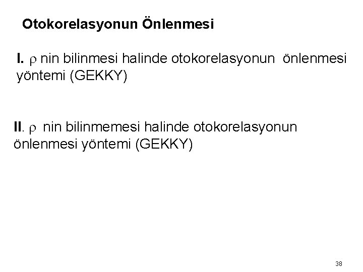 Otokorelasyonun Önlenmesi I. r nin bilinmesi halinde otokorelasyonun önlenmesi yöntemi (GEKKY) II. r nin