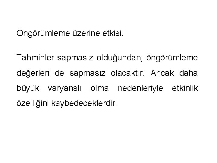 Öngörümleme üzerine etkisi. Tahminler sapmasız olduğundan, öngörümleme değerleri de sapmasız olacaktır. Ancak daha büyük