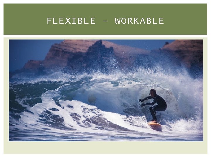 FLEXIBLE - WORKABLE 