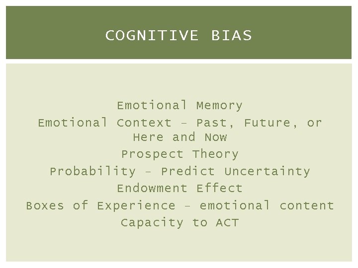 COGNITIVE BIAS Emotional Memory Emotional Context – Past, Future, or Here and Now Prospect