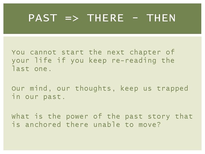 PAST => THERE - THEN You cannot start the next chapter of your life