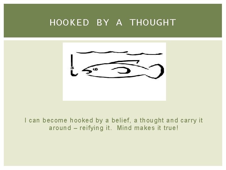 HOOKED BY A THOUGHT I can become hooked by a belief, a thought and