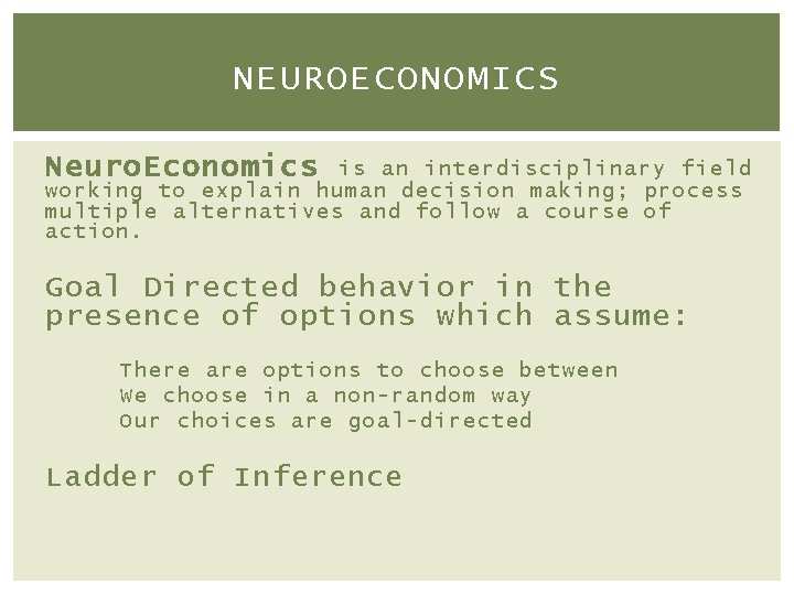 NEUROECONOMICS Neuro. Economics is an interdisciplinary field working to explain human decision making; process