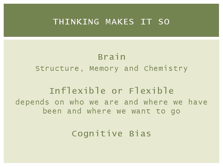 THINKING MAKES IT SO Brain Structure, Memory and Chemistry Inflexible or Flexible depends on