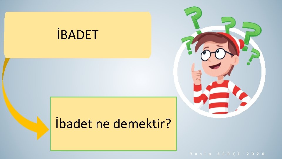 İBADET İbadet ne demektir? Y a s i n S E R Ç E