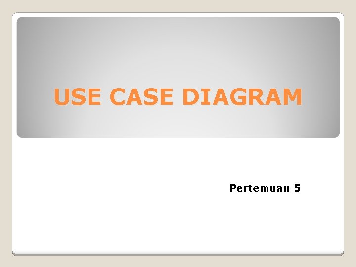 USE CASE DIAGRAM Pertemuan 5 