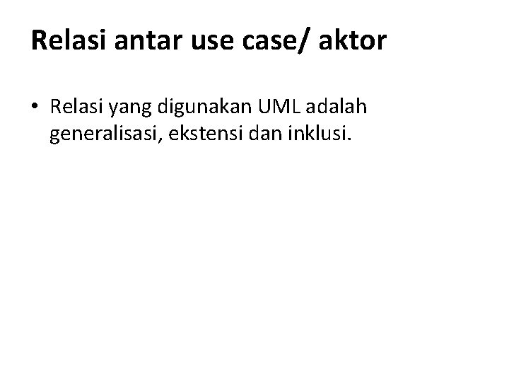 Relasi antar use case/ aktor • Relasi yang digunakan UML adalah generalisasi, ekstensi dan