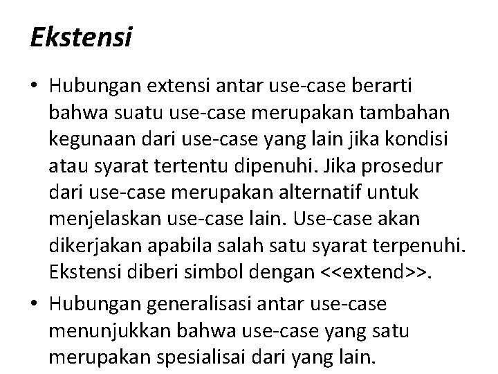 Ekstensi • Hubungan extensi antar use-case berarti bahwa suatu use-case merupakan tambahan kegunaan dari