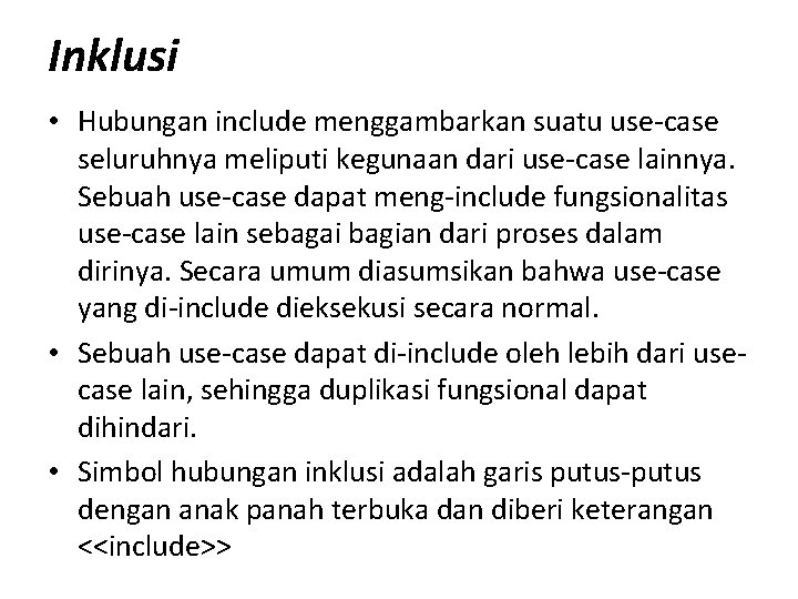 Inklusi • Hubungan include menggambarkan suatu use-case seluruhnya meliputi kegunaan dari use-case lainnya. Sebuah