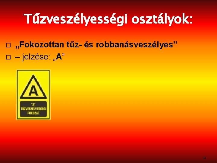 Tűzveszélyességi osztályok: � � „Fokozottan tűz- és robbanásveszélyes” – jelzése: „A” 14 