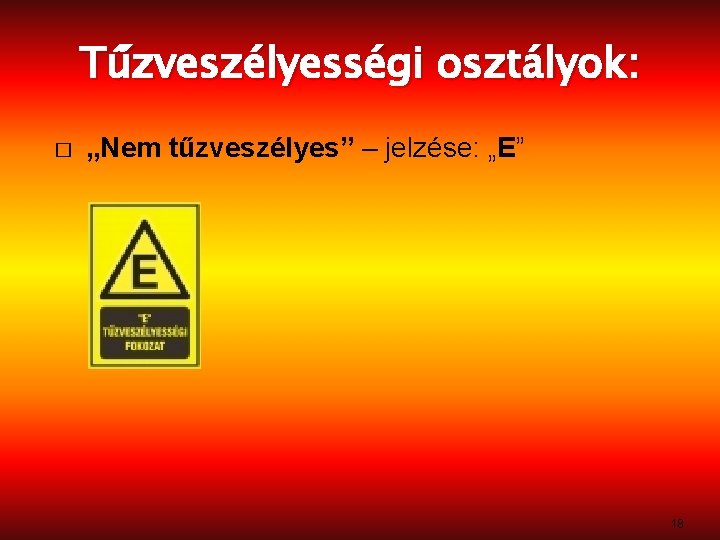 Tűzveszélyességi osztályok: � „Nem tűzveszélyes” – jelzése: „E” 18 