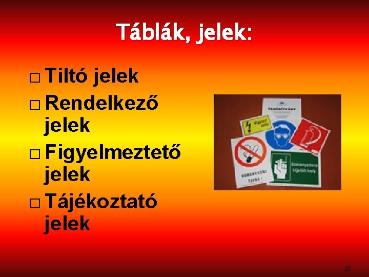 Táblák, jelek: � Tiltó jelek � Rendelkező jelek � Figyelmeztető jelek � Tájékoztató jelek