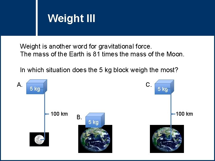 Weight III Title Question Weight is another word for gravitational force. The mass of