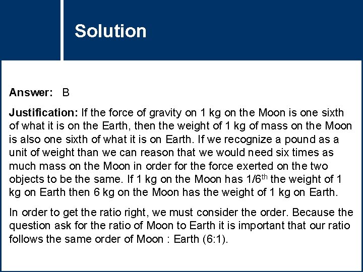 Solution Question Title Answer: B Justification: If the force of gravity on 1 kg