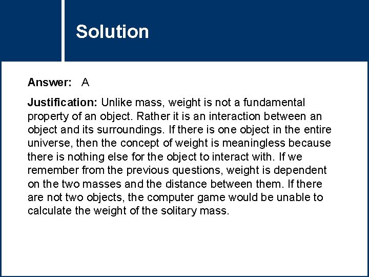 Solution Question Title Answer: A Justification: Unlike mass, weight is not a fundamental property