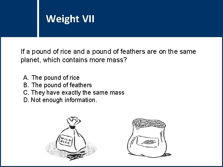 Weight VII Title Question If a pound of rice and a pound of feathers