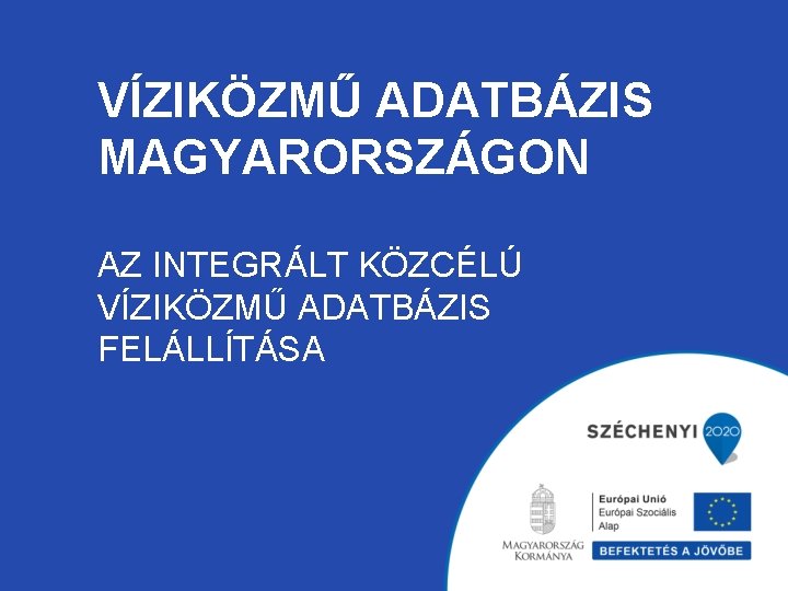 VÍZIKÖZMŰ ADATBÁZIS MAGYARORSZÁGON AZ INTEGRÁLT KÖZCÉLÚ VÍZIKÖZMŰ ADATBÁZIS FELÁLLÍTÁSA 