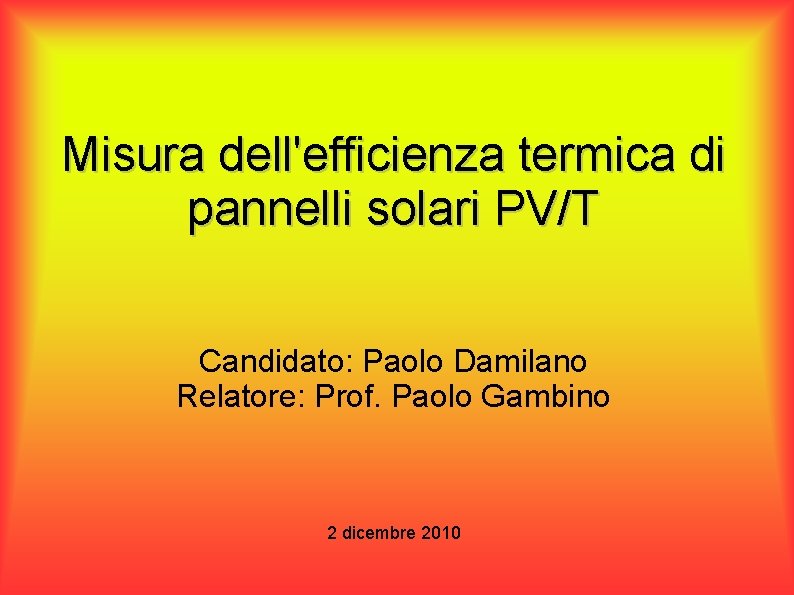 Misura dell'efficienza termica di pannelli solari PV/T Candidato: Paolo Damilano Relatore: Prof. Paolo Gambino