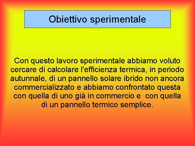 Obiettivo sperimentale Con questo lavoro sperimentale abbiamo voluto cercare di calcolare l'efficienza termica, in