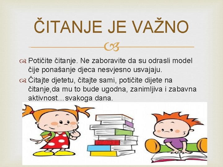 ČITANJE JE VAŽNO Potičite čitanje. Ne zaboravite da su odrasli model čije ponašanje djeca