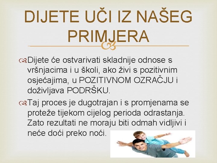 DIJETE UČI IZ NAŠEG PRIMJERA Dijete će ostvarivati skladnije odnose s vršnjacima i u