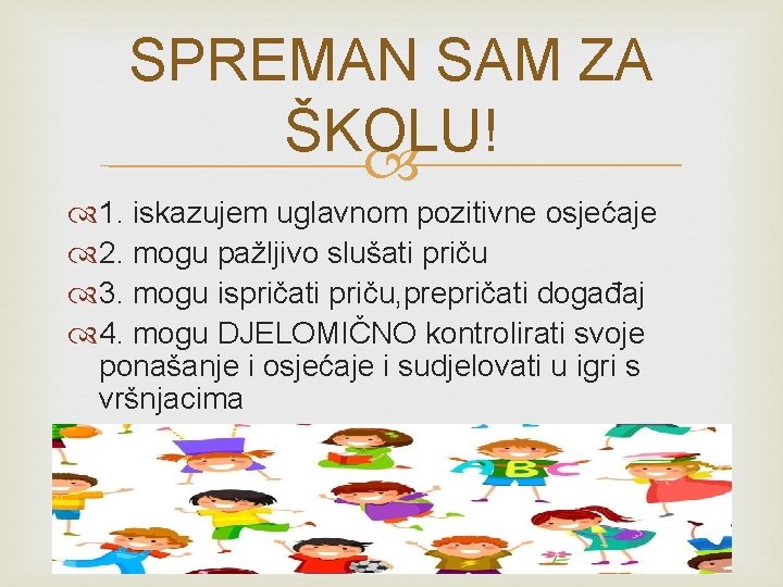 SPREMAN SAM ZA ŠKOLU! 1. iskazujem uglavnom pozitivne osjećaje 2. mogu pažljivo slušati priču