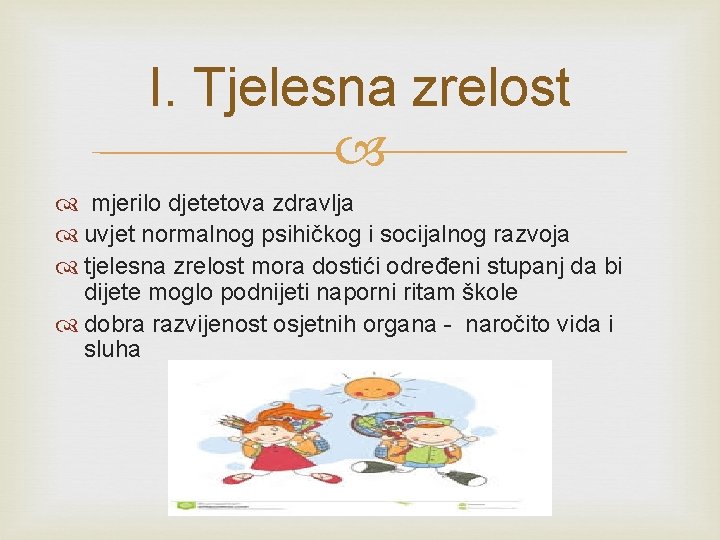 I. Tjelesna zrelost mjerilo djetetova zdravlja uvjet normalnog psihičkog i socijalnog razvoja tjelesna zrelost